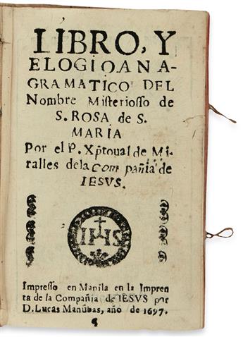 PHILIPPINES  MIRALLES, CRISTÓBAL DE, S. J. Libro y Elogio Anagramático del Nombre Misteriosso [sic] de S. Rosa de S. María.  1697